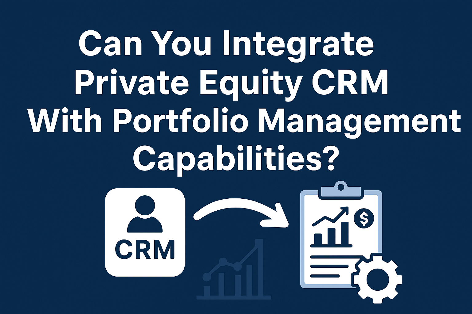 Can You Integrate Private Equity CRM With Portfolio Management Capabilities? (Complete Guide)